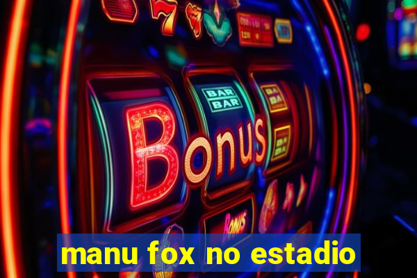 manu fox no estadio